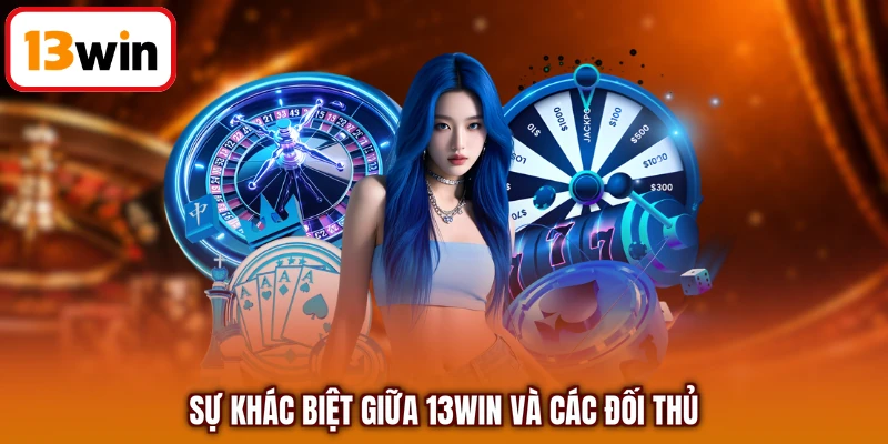 Sự khác biệt giữa 13WIN và các đối thủ